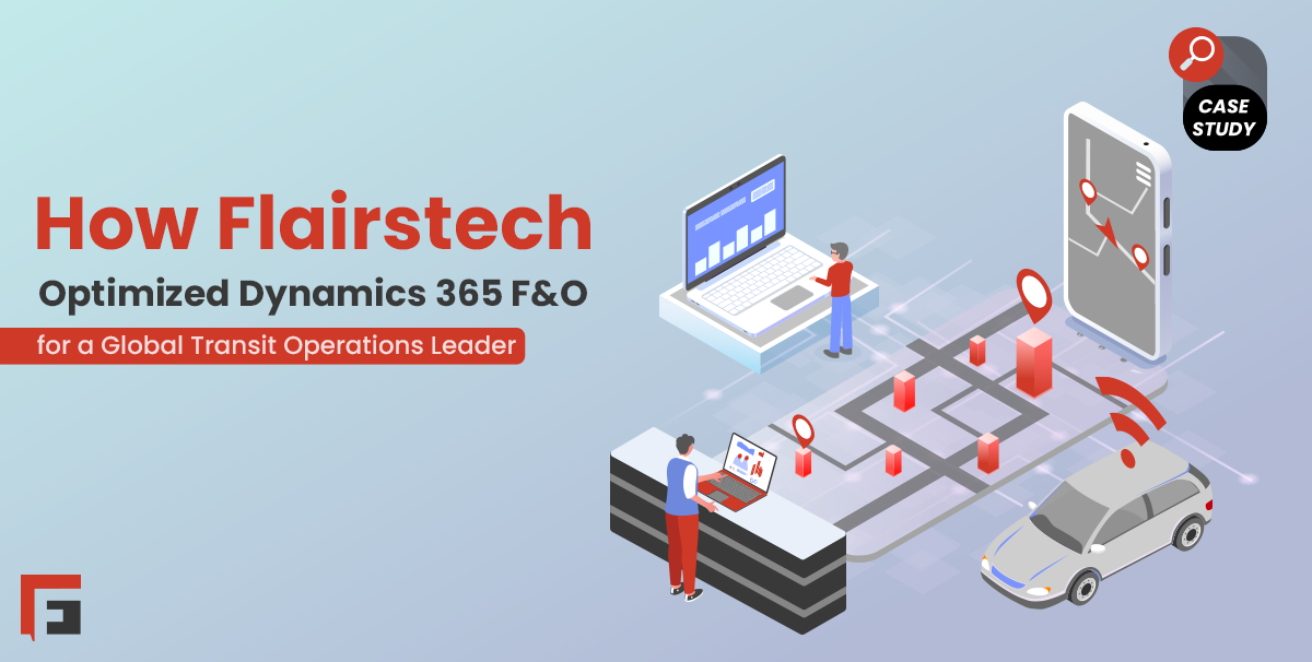 How FlairsTech Optimized Dynamics 365 F&O for a Global Transit Operations Leader